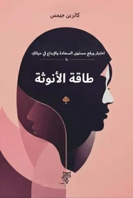 طاقة الأنوثة: اختبار ورفع مستوى السعادة والإبداع في حياتكِ
